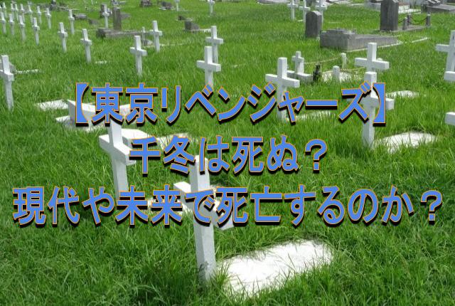 東京リベンジャーズ 千冬は死ぬ 現代や未来で死亡するのか
